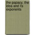 The Papacy, The Idea And Its Exponents