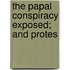 The Papal Conspiracy Exposed; And Protes