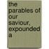The Parables Of Our Saviour, Expounded A