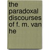 The Paradoxal Discourses Of F. M. Van He by Franciscus Mercurius Van Helmont