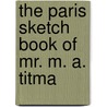 The Paris Sketch Book Of Mr. M. A. Titma door William Makepeace Thackeray