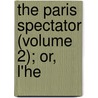 The Paris Spectator (Volume 2); Or, L'He by Etienne de Jouy