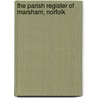 The Parish Register Of Marsham, Norfolk by Eng. Marsham