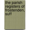 The Parish Registers Of Frostenden, Suff by Frostenden