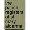 The Parish Registers Of St. Mary Alderma by Deborah Chester