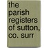 The Parish Registers Of Sutton, Co. Surr