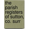 The Parish Registers Of Sutton, Co. Surr by Sutton