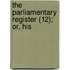 The Parliamentary Register (12); Or, His