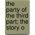The Party Of The Third Part; The Story O