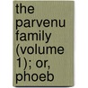The Parvenu Family (Volume 1); Or, Phoeb door Percy Hetherington Fitzgerald