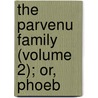 The Parvenu Family (Volume 2); Or, Phoeb door Percy Hetherington Fitzgerald