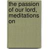 The Passion Of Our Lord, Meditations On door Franciscus Costerus