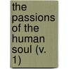 The Passions Of The Human Soul (V. 1) by Charles Fourier