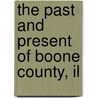 The Past And Present Of Boone County, Il by Chicago Kett and Company