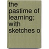 The Pastime Of Learning; With Sketches O door Henk Barnard