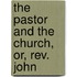 The Pastor And The Church, Or, Rev. John