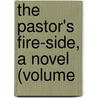 The Pastor's Fire-Side, A Novel (Volume by Miss Jane Porter