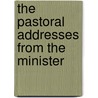 The Pastoral Addresses From The Minister by Edward Ward