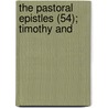 The Pastoral Epistles (54); Timothy And by Robert Forman Horton