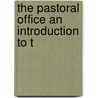 The Pastoral Office An Introduction To T by James Albert Beebe