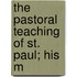 The Pastoral Teaching Of St. Paul; His M