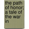 The Path Of Honor; A Tale Of The War In door Burton Egbert Stevenson