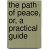 The Path Of Peace, Or, A Practical Guide door John Stevens Cabot Abbott