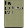 The Pathless Trail by Arthur O. Friel