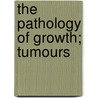 The Pathology Of Growth; Tumours by Charles Powell White