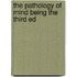 The Pathology Of Mind Being The Third Ed