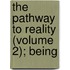 The Pathway To Reality (Volume 2); Being