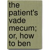 The Patient's Vade Mecum; Or, How To Ben door William Knight