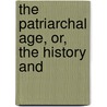 The Patriarchal Age, Or, The History And door George Smith