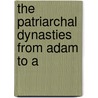 The Patriarchal Dynasties From Adam To A by Luke Crawford