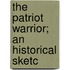 The Patriot Warrior; An Historical Sketc