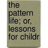 The Pattern Life; Or, Lessons For Childr door William Chatterton Dix