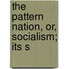 The Pattern Nation, Or, Socialism; Its S by Henry Wrixon