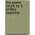 The Pawns Count; By E. Phillips Oppenhei