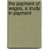 The Payment Of Wages, A Study In Payment