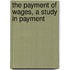 The Payment Of Wages, A Study In Payment