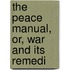 The Peace Manual, Or, War And Its Remedi
