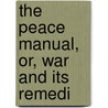 The Peace Manual, Or, War And Its Remedi door Harry Beckwith