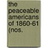 The Peaceable Americans Of 1860-61 (Nos.