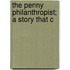 The Penny Philanthropist; A Story That C