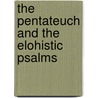 The Pentateuch And The Elohistic Psalms by Edward Harold Browne