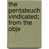 The Pentateuch Vindicated; From The Obje