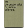 The Perceptionalist; Or, Mental Science. door Edward John Hamilton