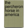 The Percheron Horse In America by Mason Cogswell Weld