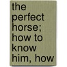 The Perfect Horse; How To Know Him, How door William Henry Harrison Murray