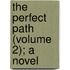 The Perfect Path (Volume 2); A Novel